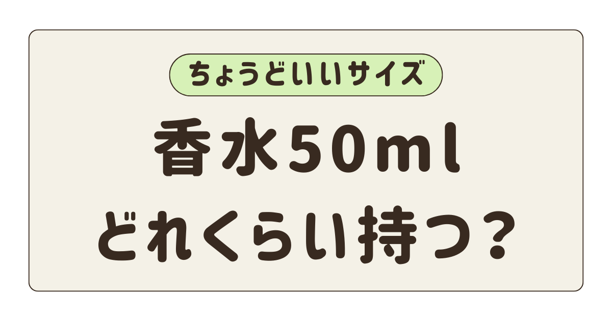 香水50mlどれくらい持つ？